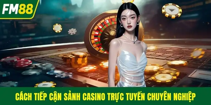Cách tiếp cận sảnh casino trực tuyến chuyên nghiệp