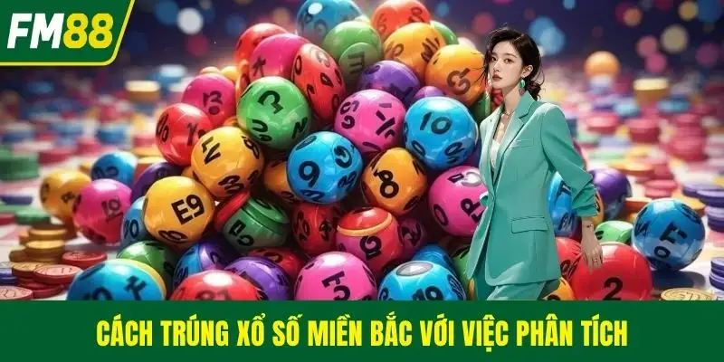 Cách trúng xổ số miền bắc với việc phân tích