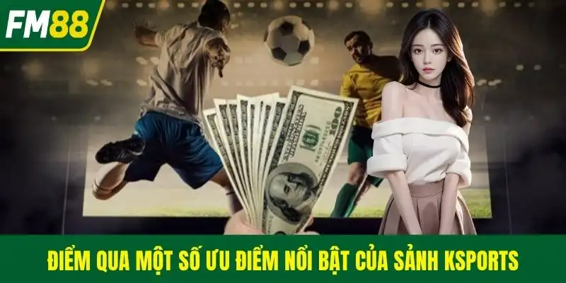Điểm qua một số ưu điểm nổi bật của sảnh Ksports