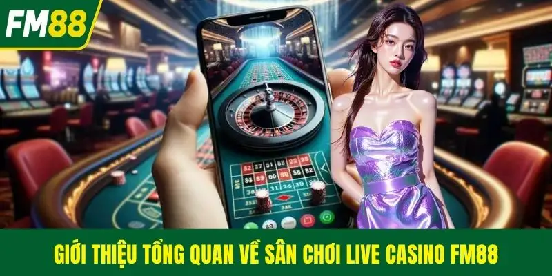 Giới thiệu tổng quan về sân chơi live casino FM88