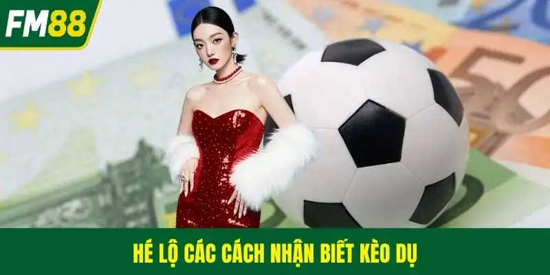 Hé lộ các cách nhận biết kèo dụ