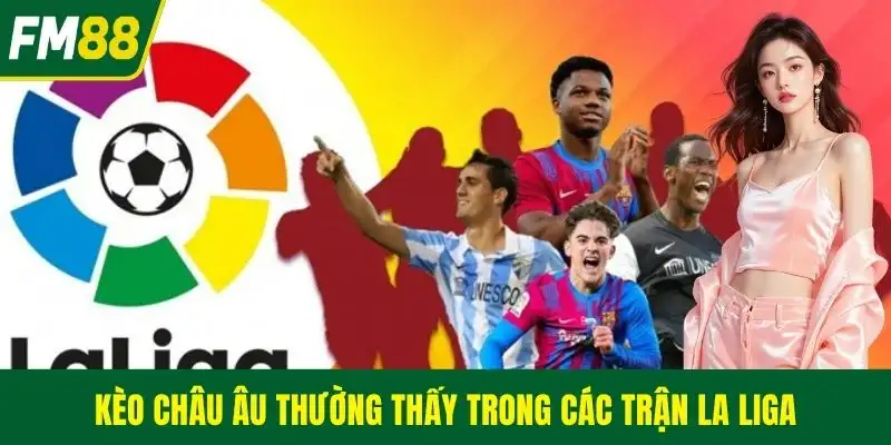 Kèo châu Âu thường thấy trong các trận La Liga