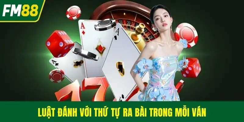 Luật đánh với thứ tự ra bài trong mỗi ván