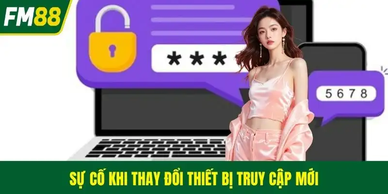 Sự cố khi thay đổi thiết bị truy cập mới
