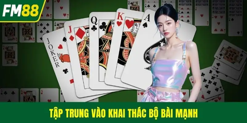 Tập trung vào khai thác bộ bài mạnh