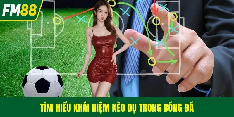Tìm hiểu khái niệm kèo dụ trong bóng đá