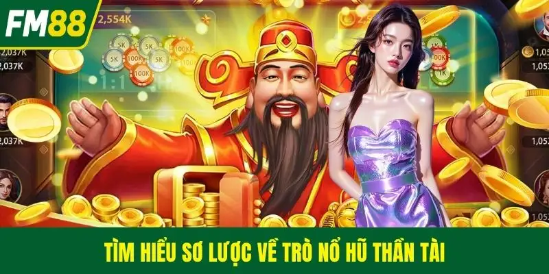 Tìm hiểu sơ lược về trò nổ hũ thần tài