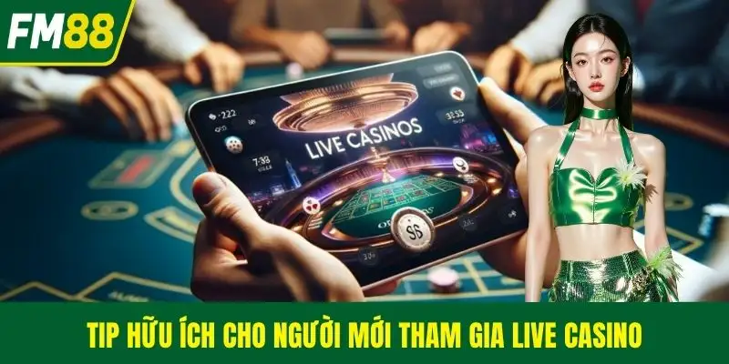 Tip hữu ích cho người mới tham gia live casino