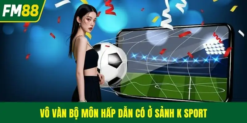Vô vàn bộ môn hấp dẫn có ở sảnh K sport
