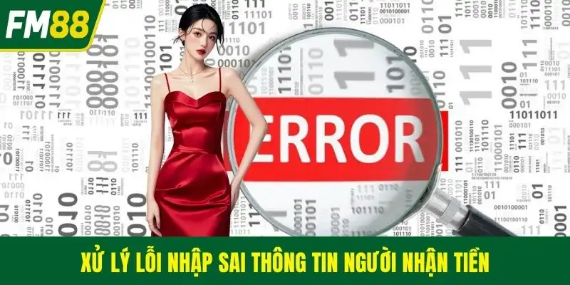 Xử lý lỗi nhập sai thông tin người nhận tiền