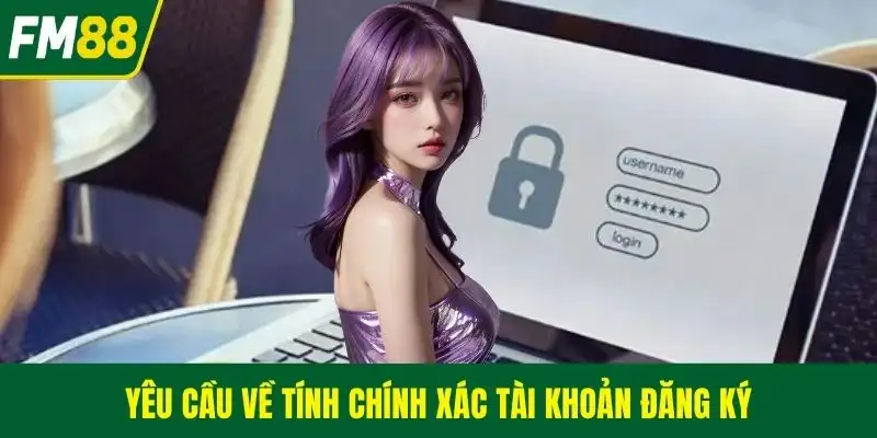 Yêu cầu về tính chính xác tài khoản đăng ký